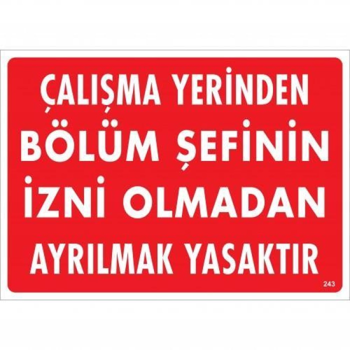 Çalışma Yerinden Bölüm Şefinin İzni Olmadan Ayrılmak Yasaktır Uyarı Levhası 25x35 KOD:239