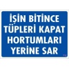 İşin Bitince Tüpleri Kapat Hortumları Yerine Sar Levhası 25x35 KOD: 712