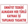 Emniyet Tedbiri Almadan Herlü Kaynak Yasaktır Levhası 25x35 KOD: 724