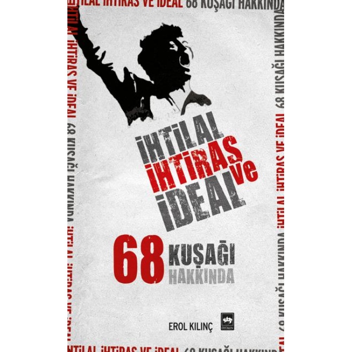 İhtilal, İhtiras ve İdeal 68 Kuşağı Hakkında