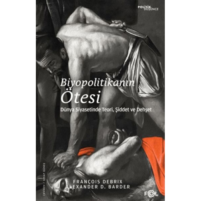 Biyopolitikanın Ötesi - Dünya Siyasetinde Teori, Şiddet ve Dehşet