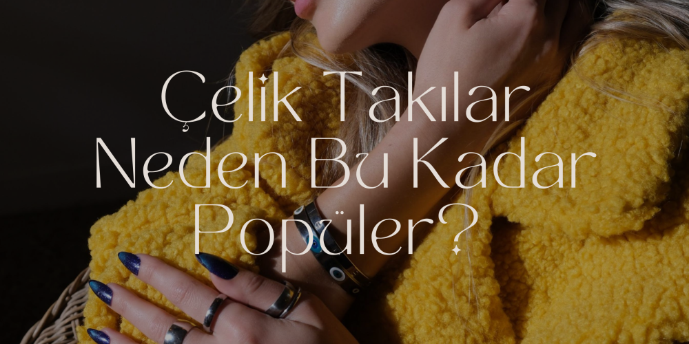 Çelik Takılar Neden Bu Kadar Popüler? Avantajları ve Kullanım İpuçları