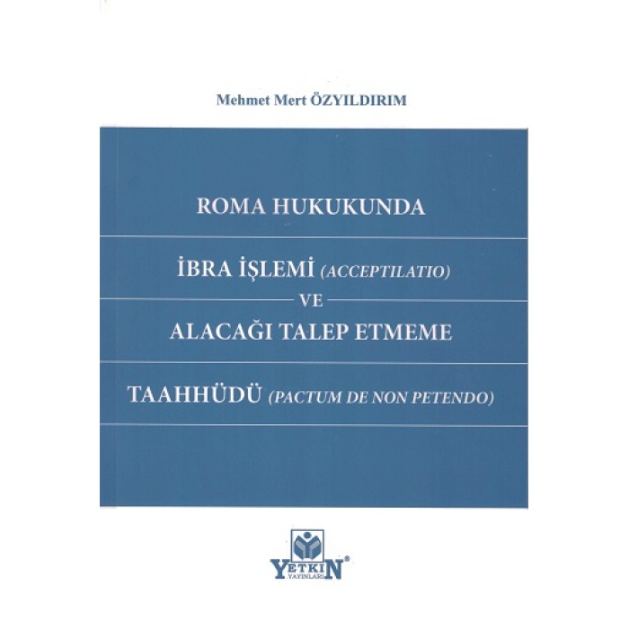 Roma Hukukunda İbra İşlemi (Acceptilatio) ve Alacağı Talep Etmeme Taahhüdü (Pactum de non petendo)