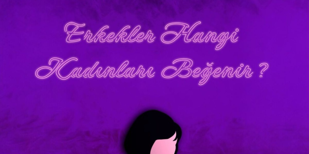 Erkekler Hangi Kadınları Beğenir ?