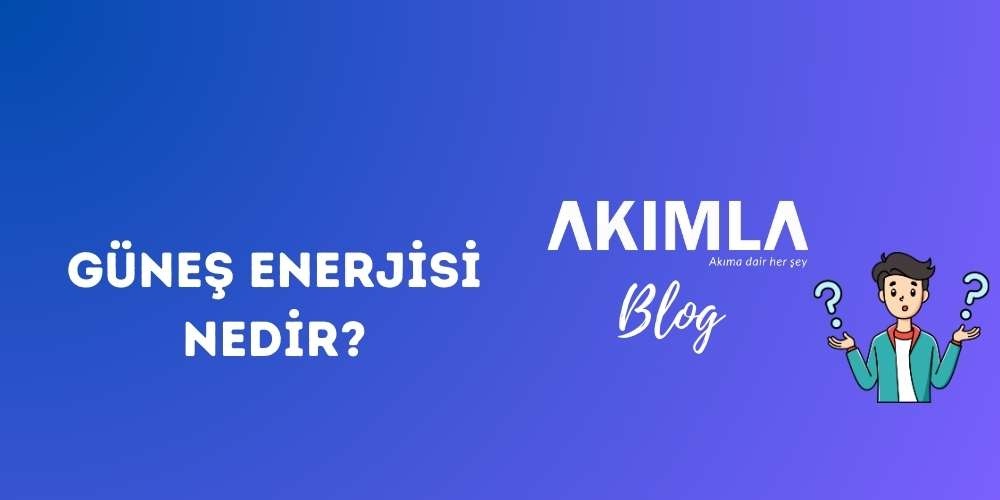 Güneş Enerjisi Nedir?