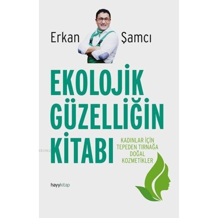 Ekolojik Güzelliğin Kitabı; Kadınlar İçin Tepeden Tırnağa Doğal Kozmetikler