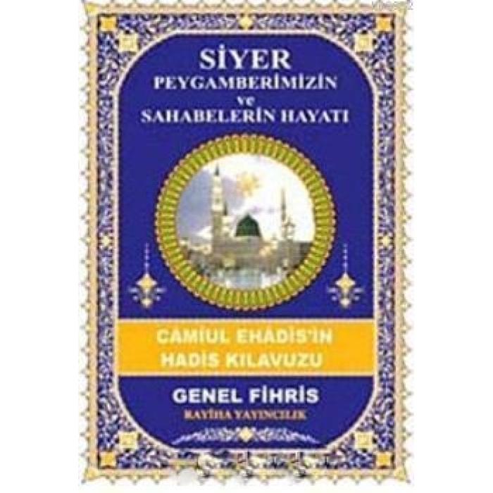 Siyer Peygamberimizin ve Sahabelerin Hayatı; Camiul Ehadisin Hadis Kılavuzu (Genel Fihris)