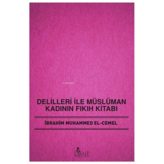 Delilleri İle Müslüman Kadının Fıkıh Kitabı