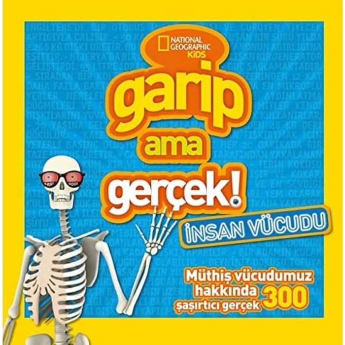 Garip Ama Gerçek - İnsan Vücudu: Müthiş Vücudumuz Hakkında 300 Şaşırtıcı Gerçek