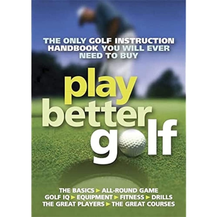 Play Better Golf: The Only Golf Instruction Manual You Will Ever Need To Buy