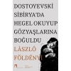 Dostoyevski Sibirya’da Hegel Okuyup Gözyaşlarına Boğuldu