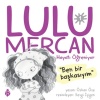 Lulu Mercan Hayatı Öğreniyor-1 “Ben Bir Başkasıyım.”