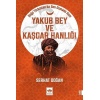 Yakub Bey Ve Kaşgar Hanlığı - Doğu Türkistanda Son Osmanlı Hanı