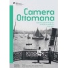 Camera Ottomana  Osmanlı İmparatorluğu’nda Fotoğraf Ve Modernite 1840-1914