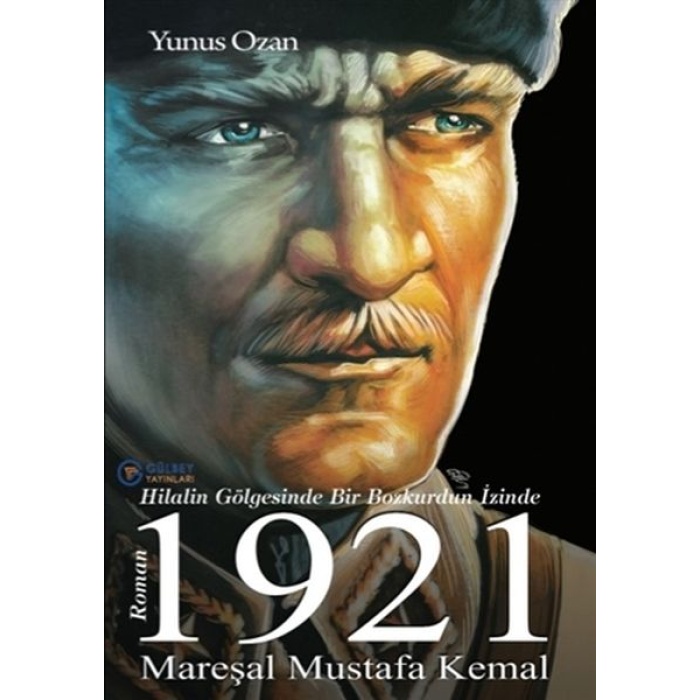 1921 Mareşal Mustafa Kemal - Hilalin Gölgesinde Bir Bozkurdun İzinde