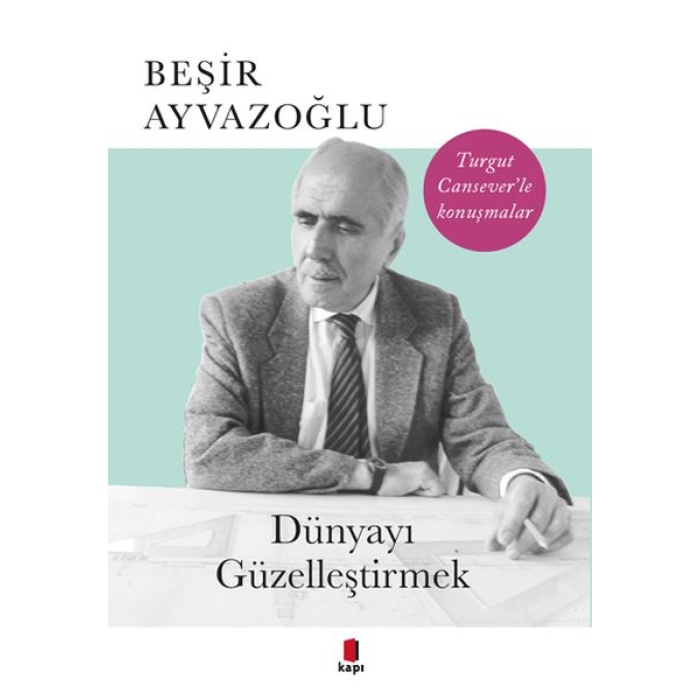 Dünyayı Güzelleştirmek - Turgut Canseverle Konuşmalar