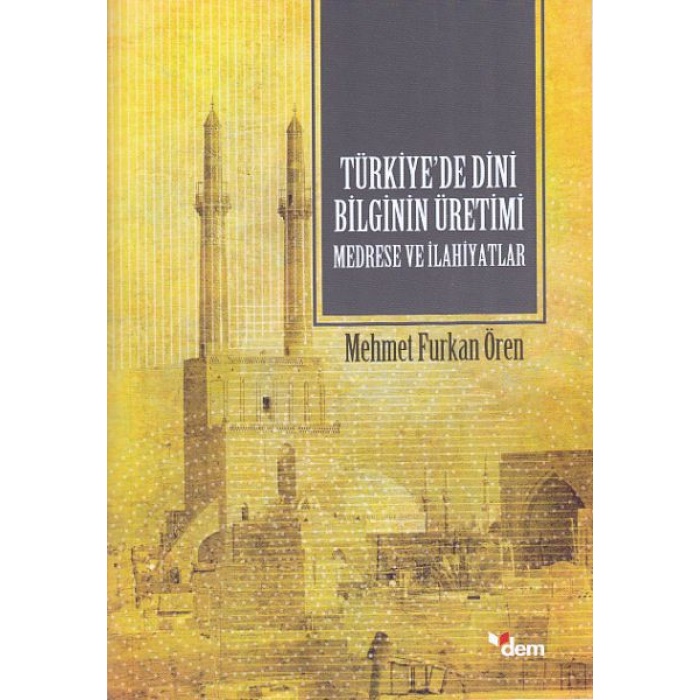 Türkiyede Dini Bilginin Üretimi - Medrese Ve İlahiyatlar