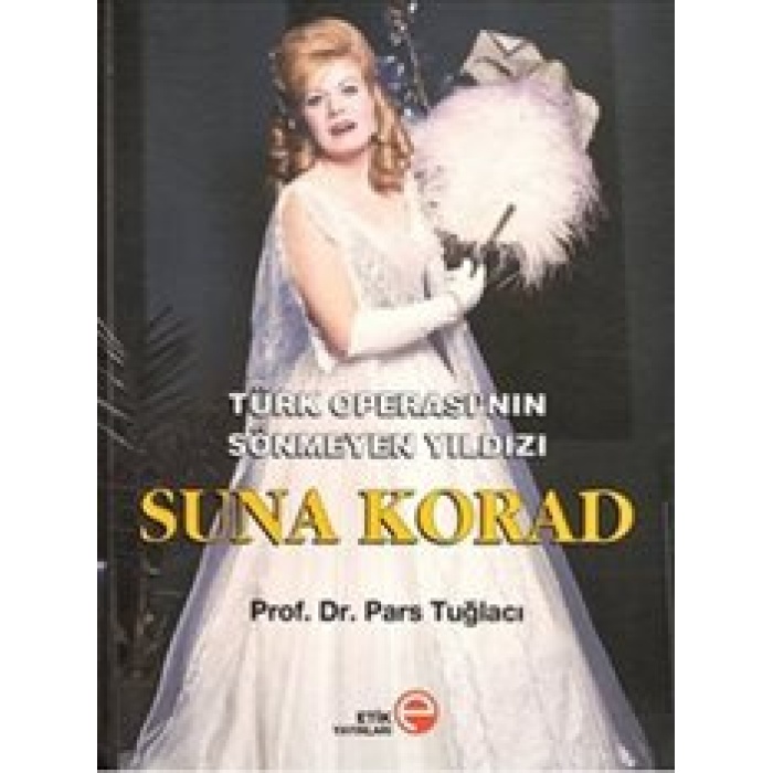 Türk Operası’nın Sönmeyen Yıldızı Suna Korad (Ciltli)