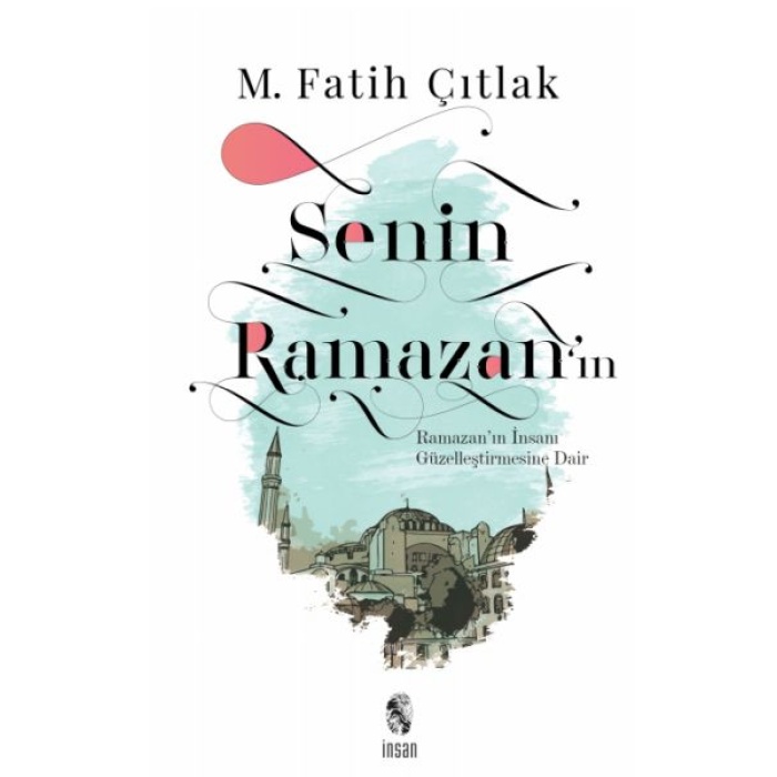 Senin Ramazan’ın - Ramazan’ın İnsanı Güzelleştirmesine Dair