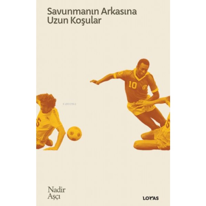 Savunmanın Arkasına Uzun Koşular - Futbol Üzerine Yazılar Ii