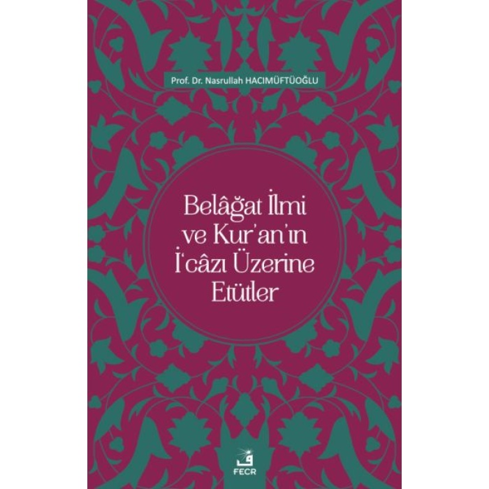 Belâğat İlmi Ve Kur’an’ın İ‘câzı Üzerine Etütler