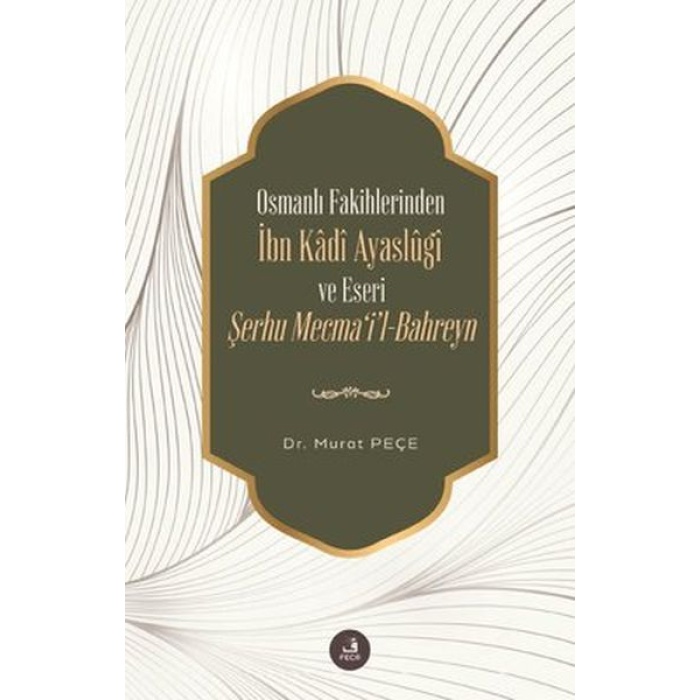 İbn Kadi Ayaslugi Ve Eseri Şerhu Mecmail -Bahreyn - Osmanlı Fakihlerinden