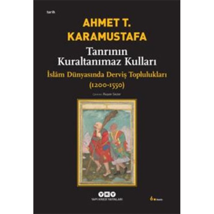 Tanrının Kuraltanımaz Kulları - İslam Dünyasında Derviş Toplulukları (1200-1550)