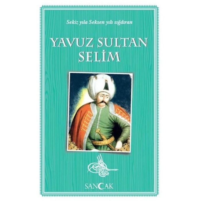 Yavuz Sultan Selim - Sekiz Yıla Seksen Yılı Sığdıran