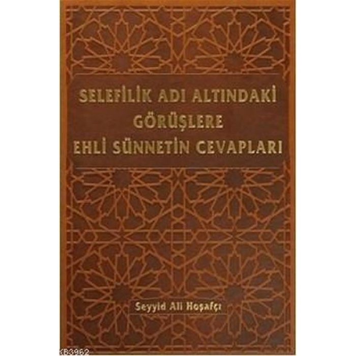 Selefilik Adı Altındaki Görüşlere Ehli Sünnetin Cevapları (Ciltli)