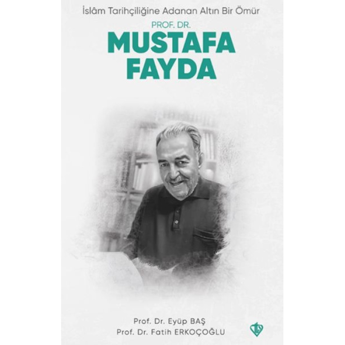 İslam Tarihçiliğine Adanan Altın Bir Ömür Prof. Dr. Mustafa Fayda