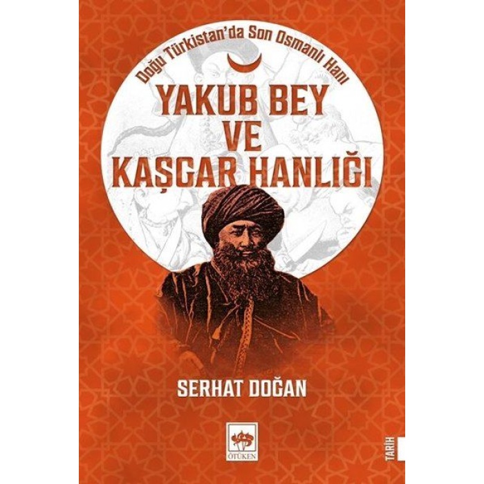 Yakub Bey Ve Kaşgar Hanlığı - Doğu Türkistanda Son Osmanlı Hanı