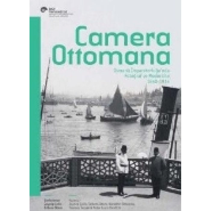 Camera Ottomana  Osmanlı İmparatorluğu’nda Fotoğraf Ve Modernite 1840-1914