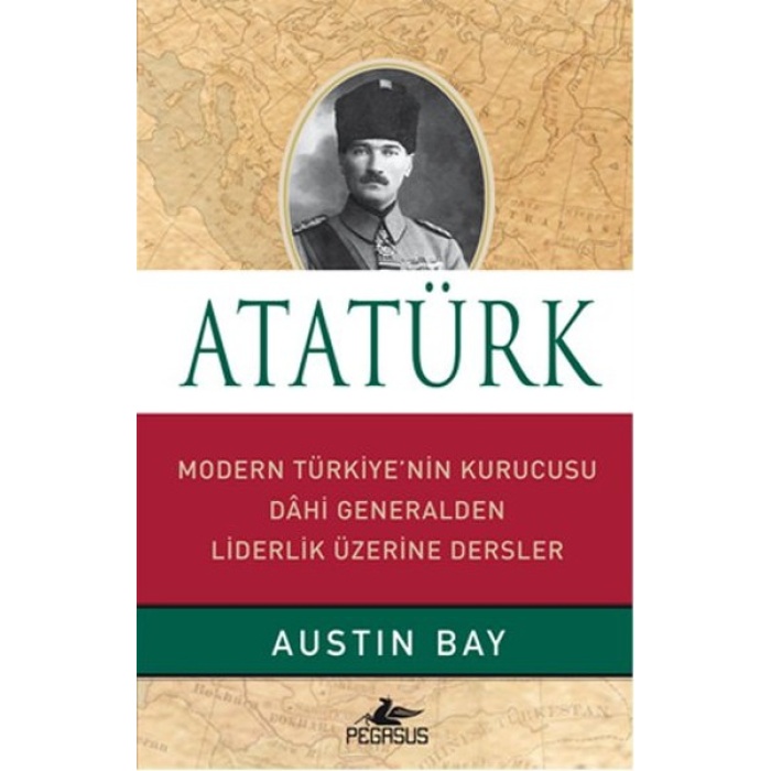 Atatürk (Ciltli)  Modern Türkiyenin Kurucusu Dahi Generalden Liderlik Üzerine Dersler