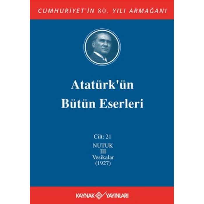 Atatürkün Bütün Eserleri Cilt: 21 (Nutuk 3 - Vesikalar 1927)