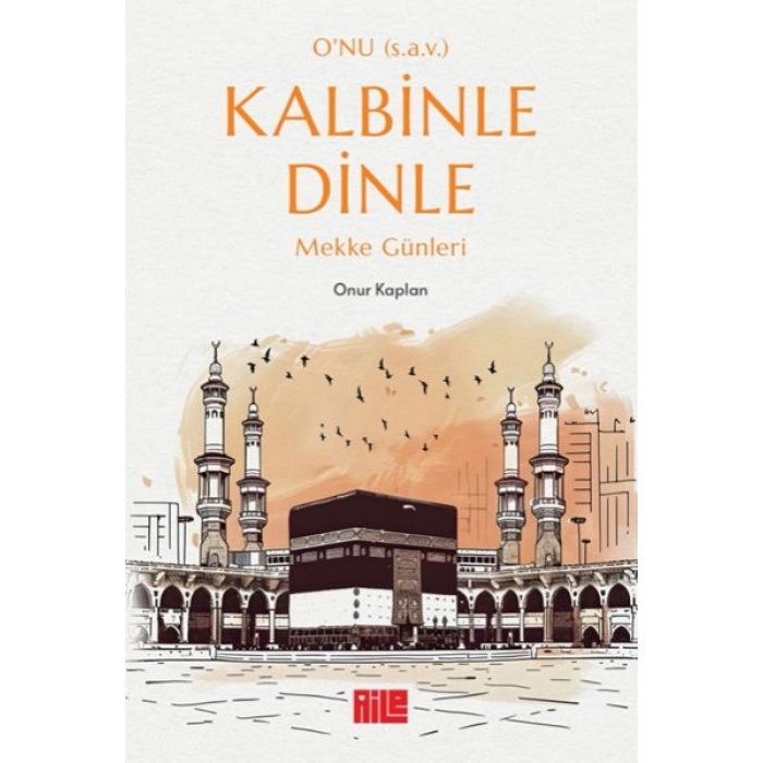 O’nu (S.a.v.) Kalbinle Dinle – Mekke Günleri