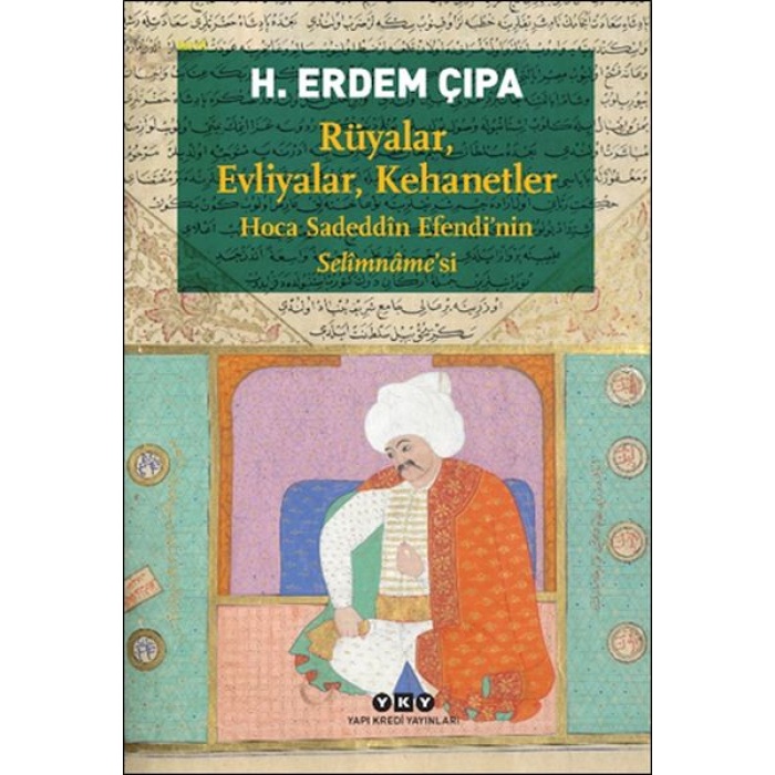 Rüyalar, Evliyalar, Kehanetler Hoca Sadeddîn Efendi’nin Selîmnâme’si